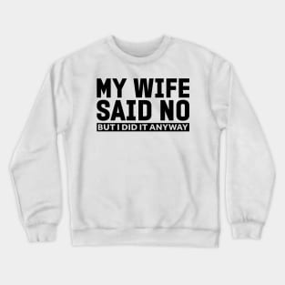My wife said no funny husband Crewneck Sweatshirt